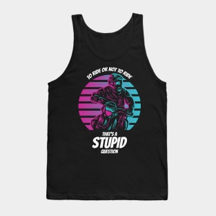 To Ride or not to Ride That´s a stupid Question Tank Top